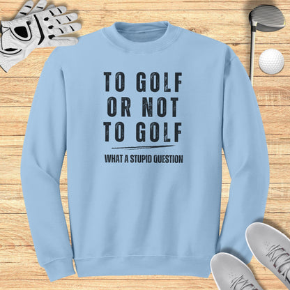 To Golf Or Not To Golf Sweatshirt