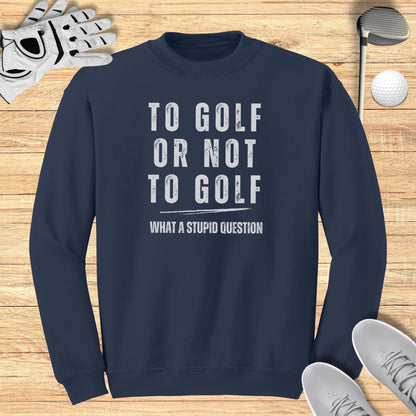 To Golf Or Not To Golf Sweatshirt