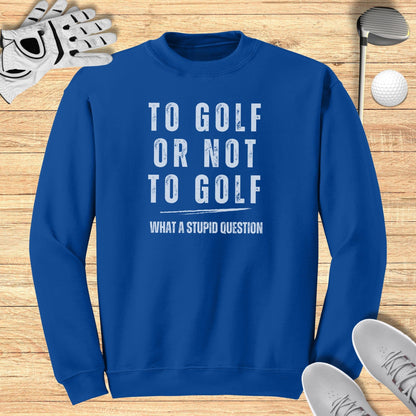 To Golf Or Not To Golf Sweatshirt