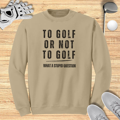 To Golf Or Not To Golf Sweatshirt