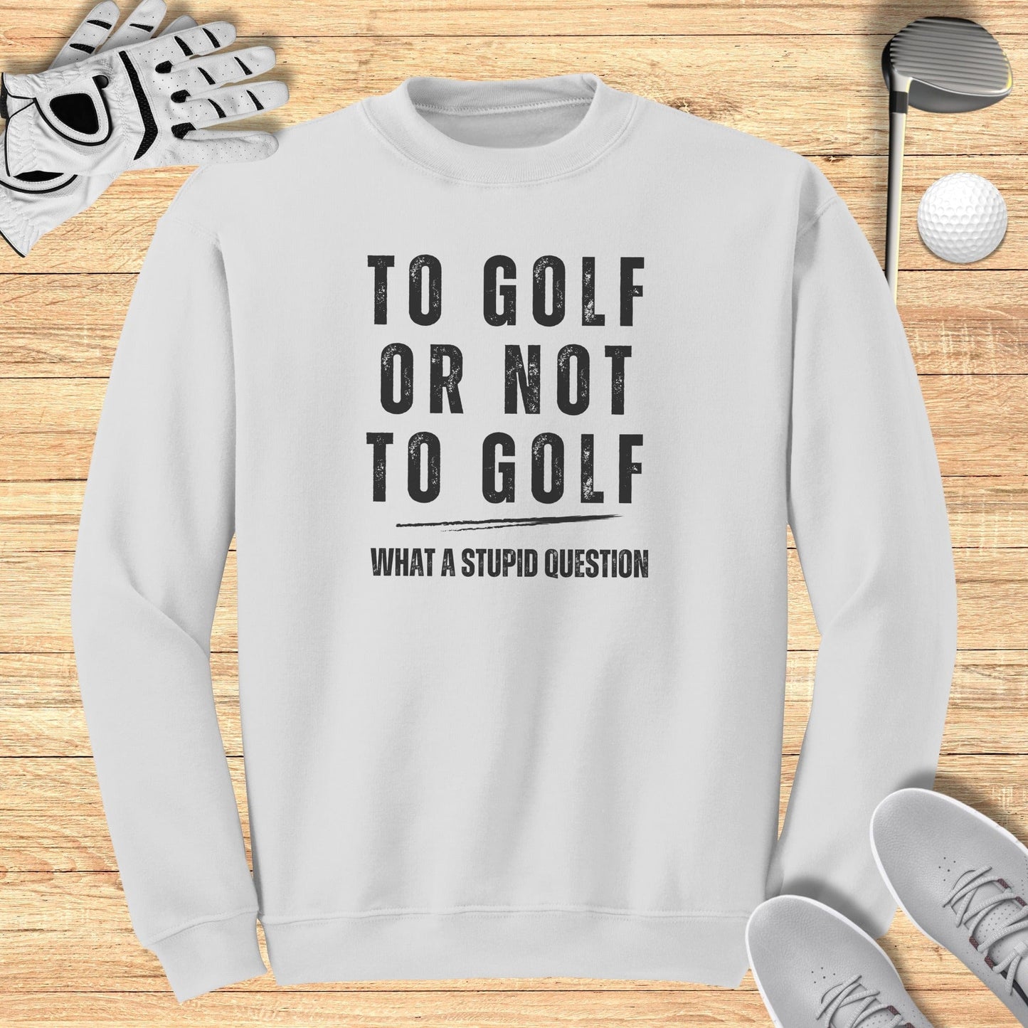 To Golf Or Not To Golf Sweatshirt