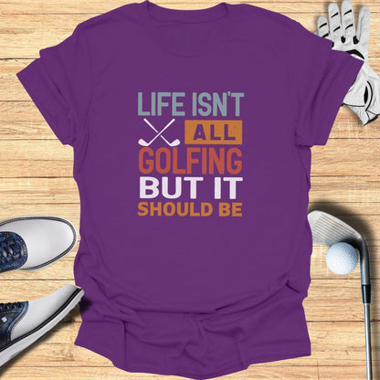 Life Isn't All Golfing T-Shirt - Funny Golf Tee by Swing Epic