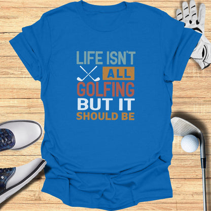 Life Isn't All Golfing T-Shirt - Funny Golf Tee by Swing Epic