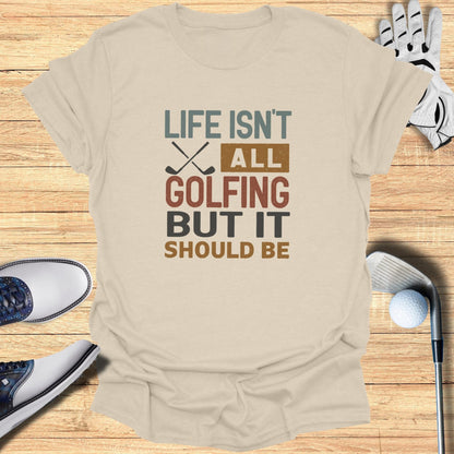 Life Isn't All Golfing T-Shirt - Funny Golf Tee by Swing Epic