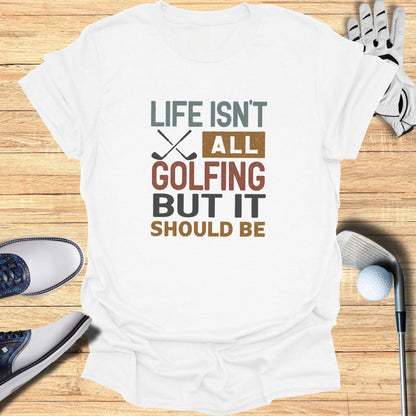 Life Isn't All Golfing T-Shirt - Funny Golf Tee by Swing Epic