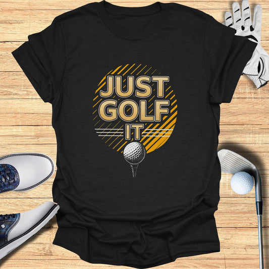 Just Golf It T-Shirt - Funny Golf Tee by Swing Epic