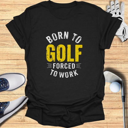 Born to Golf, Forced to Work T-Shirt - Funny Golf T-Shirt by SwingEpic