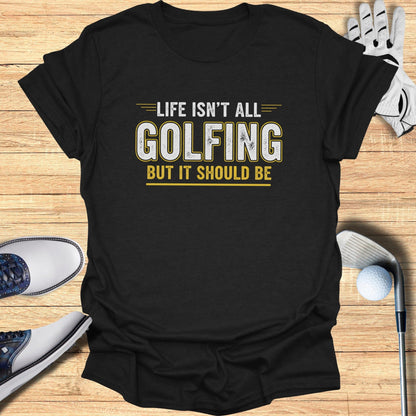 Life Should Be Golf T-Shirt