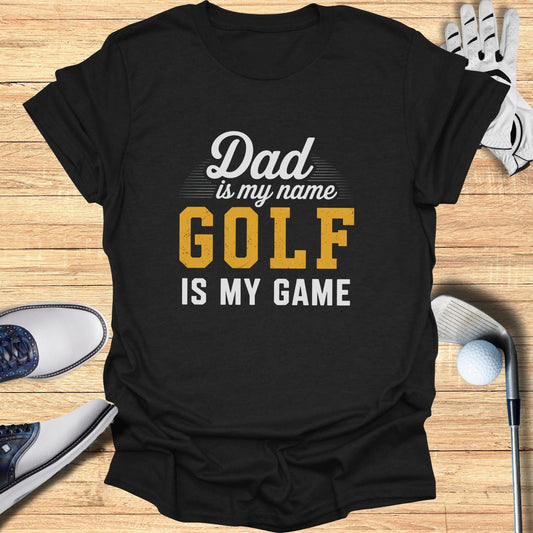 Dad Is My Name, Golf My Game T-Shirt