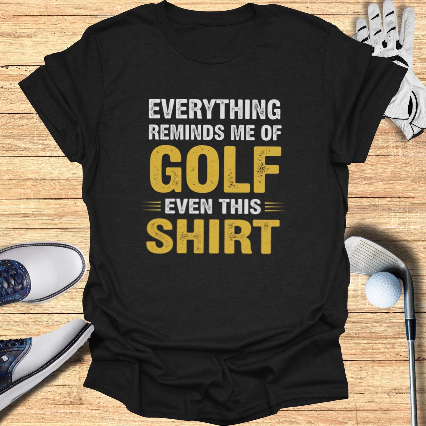 Everything Reminds Me of Golf T-Shirt