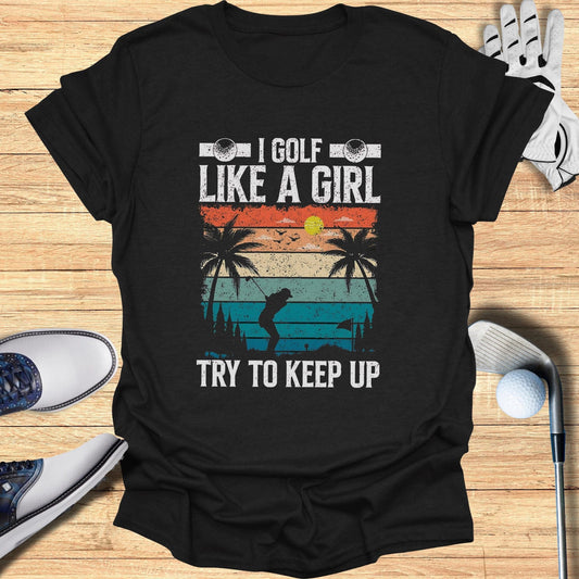 I Golf Like A Girl T-Shirt - Funny Golf Tee by Swing Epic