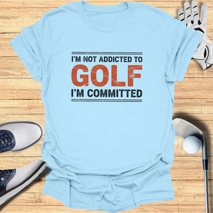 Not Addicted, Just Committed T-Shirt