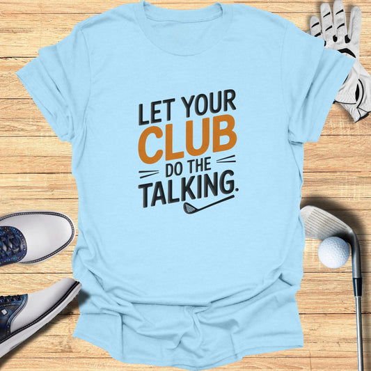 Let Your Club Do The Talking T-Shirt - Funny Golf Tee by Swing Epic