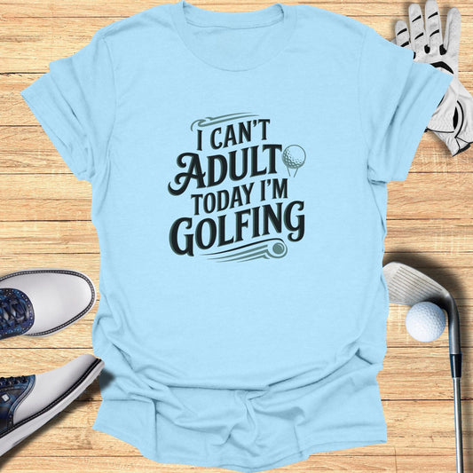 I Can't Adult Today T-Shirt - Funny Golf Tee by Swing Epic