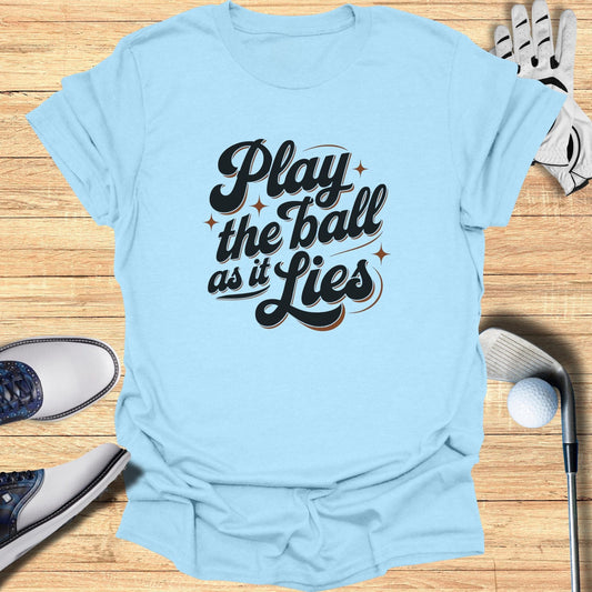 Play the Ball as it Lies T-Shirt - Funny Golf Tee by Swing Epic