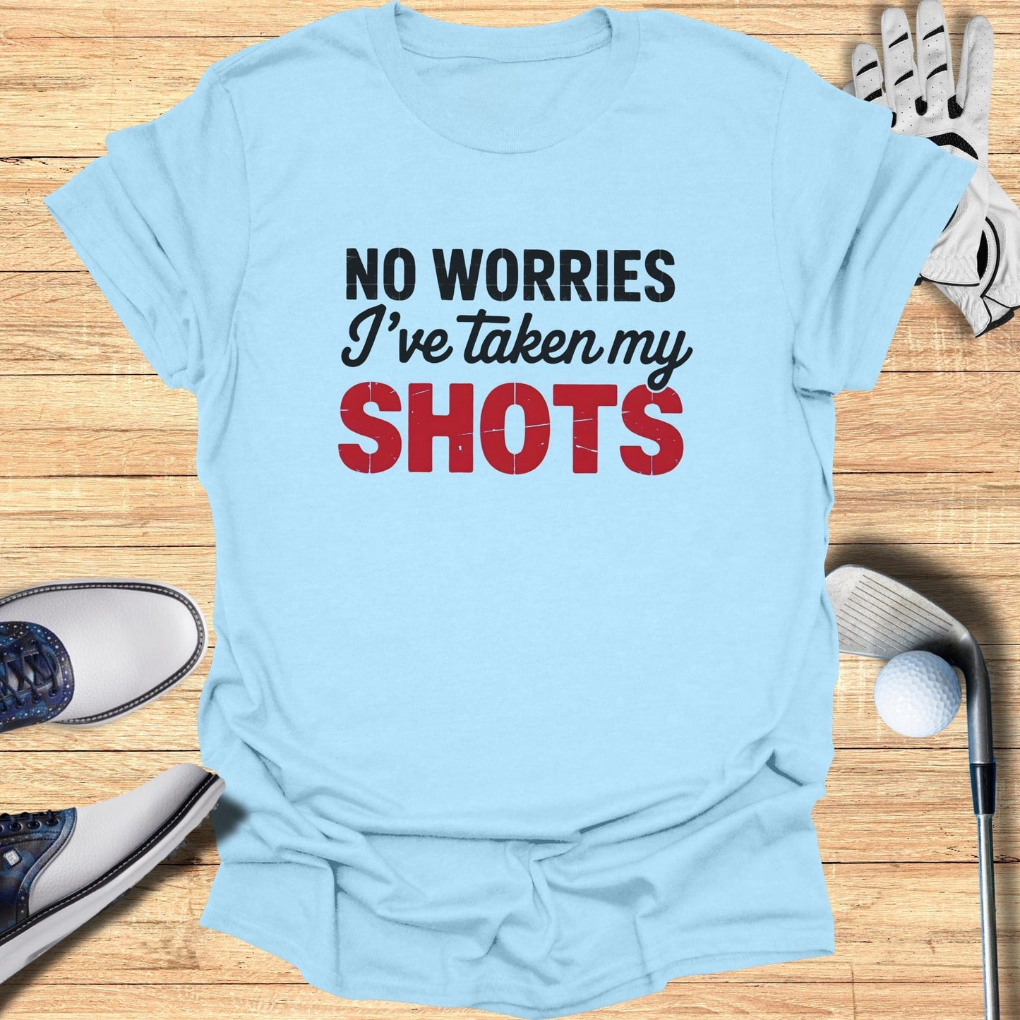 No Worries, I’ve Taken My Shots T-Shirt