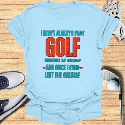 I Don't Always Play Golf T-Shirt - Funny Golf Tee by Swing Epic