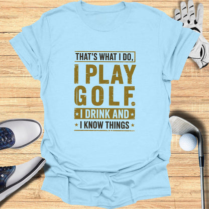 I Play Golf, I Drink, I Know Things T-Shirt - Funny Golf T-Shirt by SwingEpic