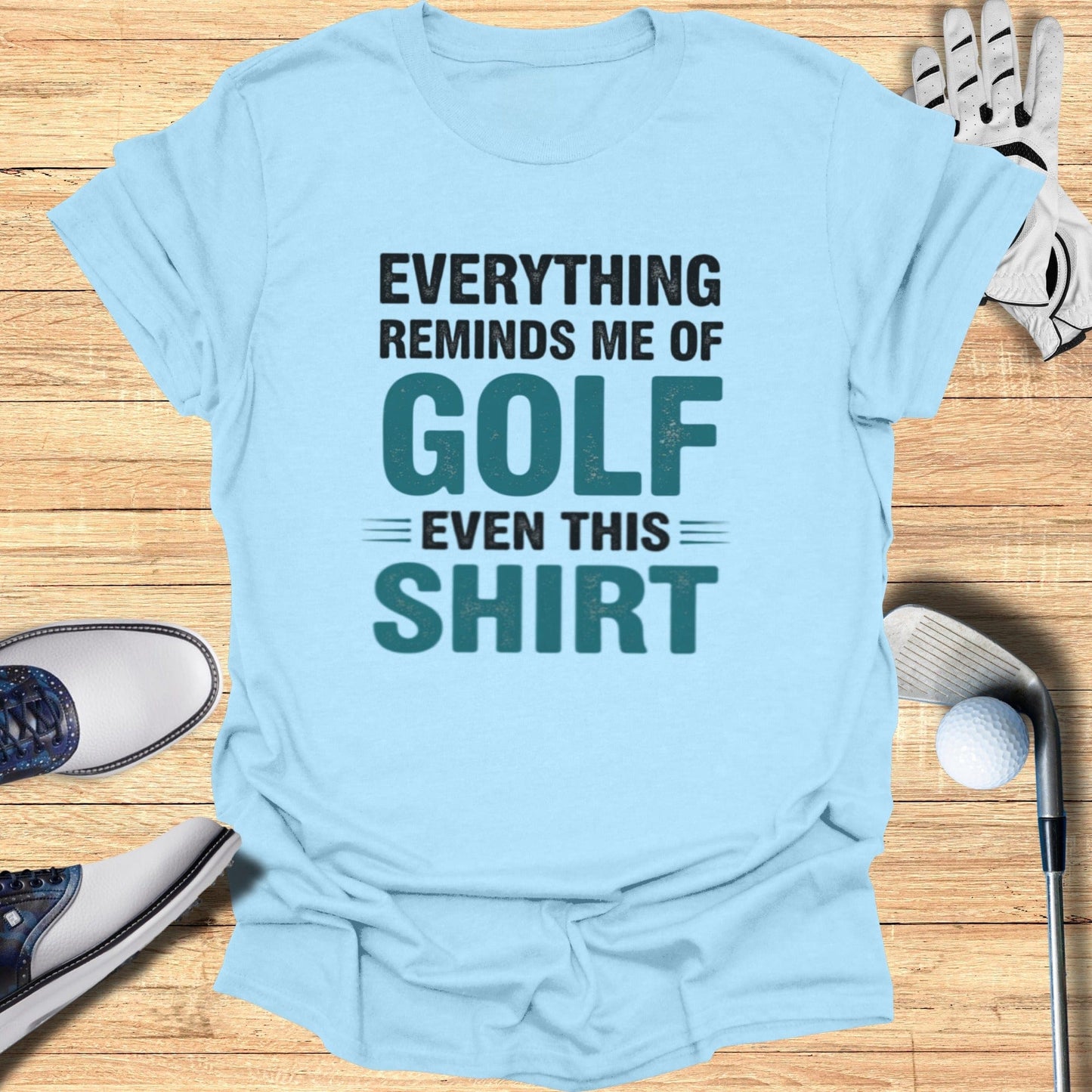 Everything Reminds Me of Golf T-Shirt