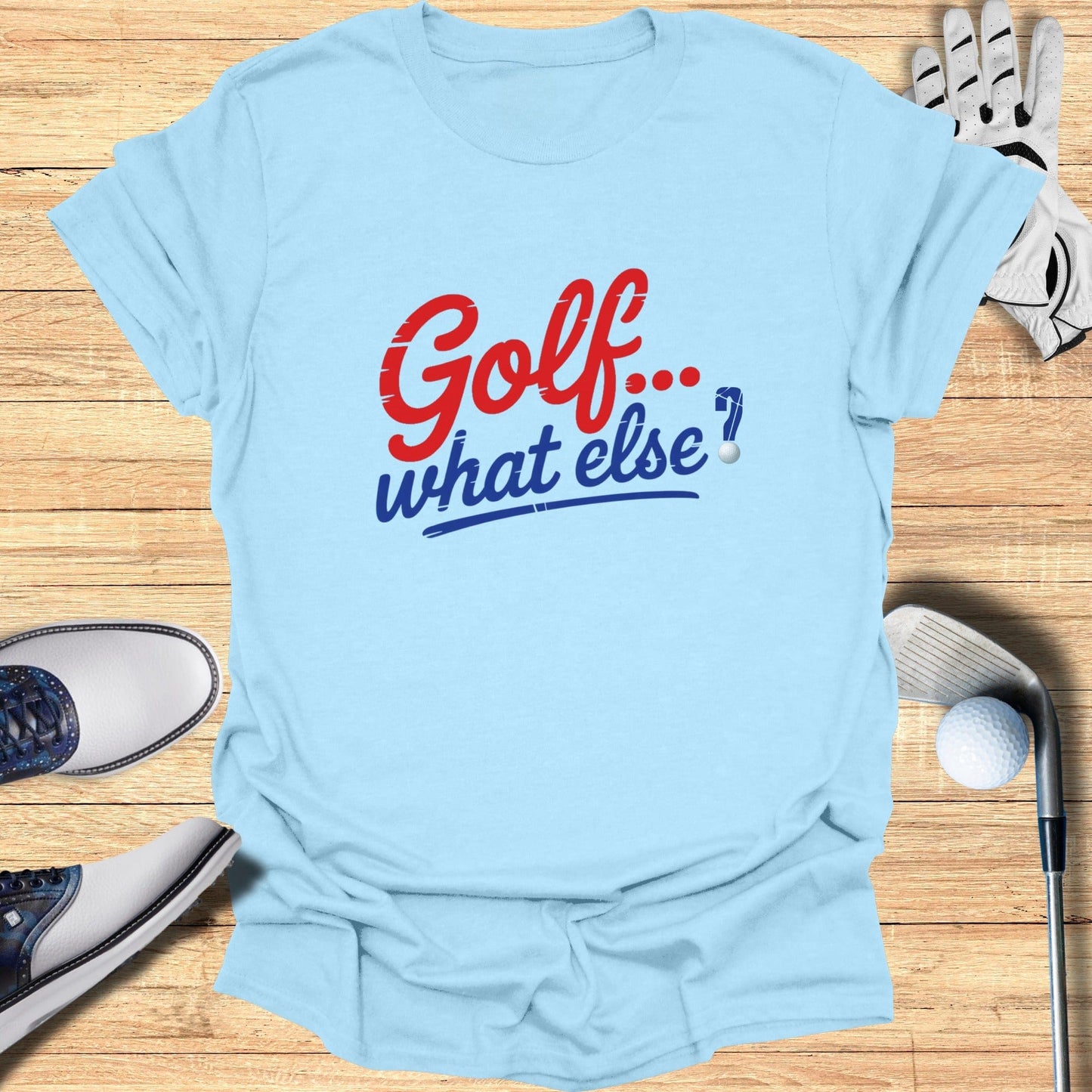 Golf. What Else? T-Shirt - Funny Golf Tee by Swing Epic