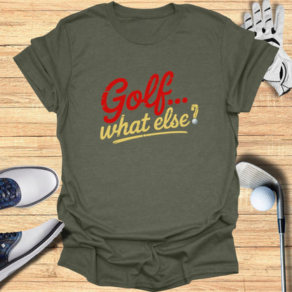 Golf. What Else? T-Shirt - Funny Golf Tee by Swing Epic