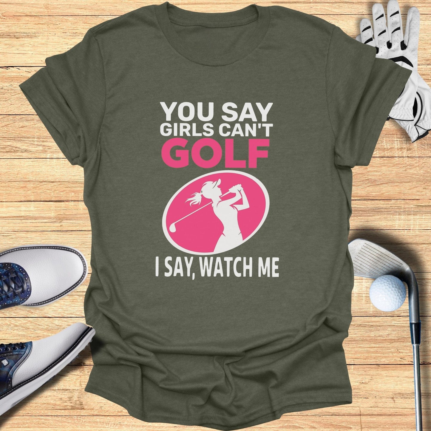 You Say Girls Can't Golf T-Shirt - Funny Golf Tee by Swing Epic