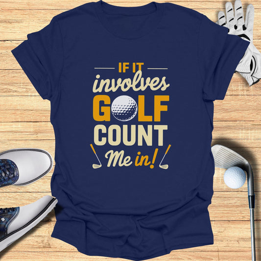 If It Involves Golf Count Me In T-Shirt - Funny Golf Tee by Swing Epic