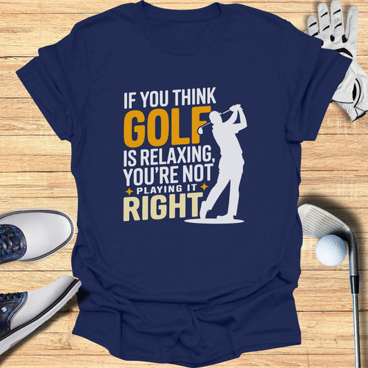 If You Think Golf is Relaxing T-Shirt - Funny Golf Tee by Swing Epic