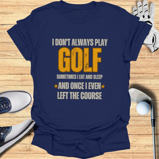 I Don't Always Play Golf T-Shirt - Funny Golf Tee by Swing Epic
