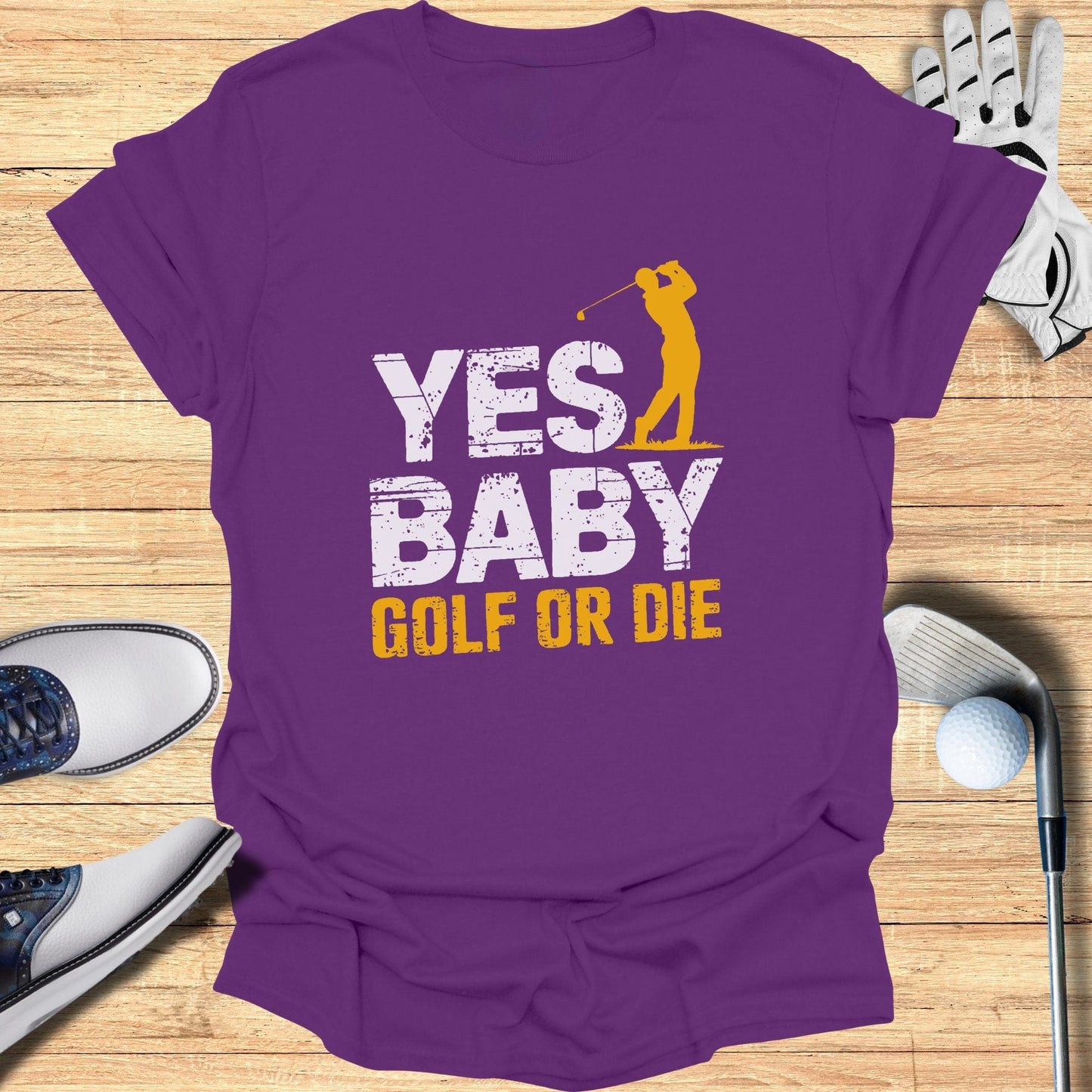 Yes Baby Golf Or Die T-Shirt - Funny Golf Tee by Swing Epic