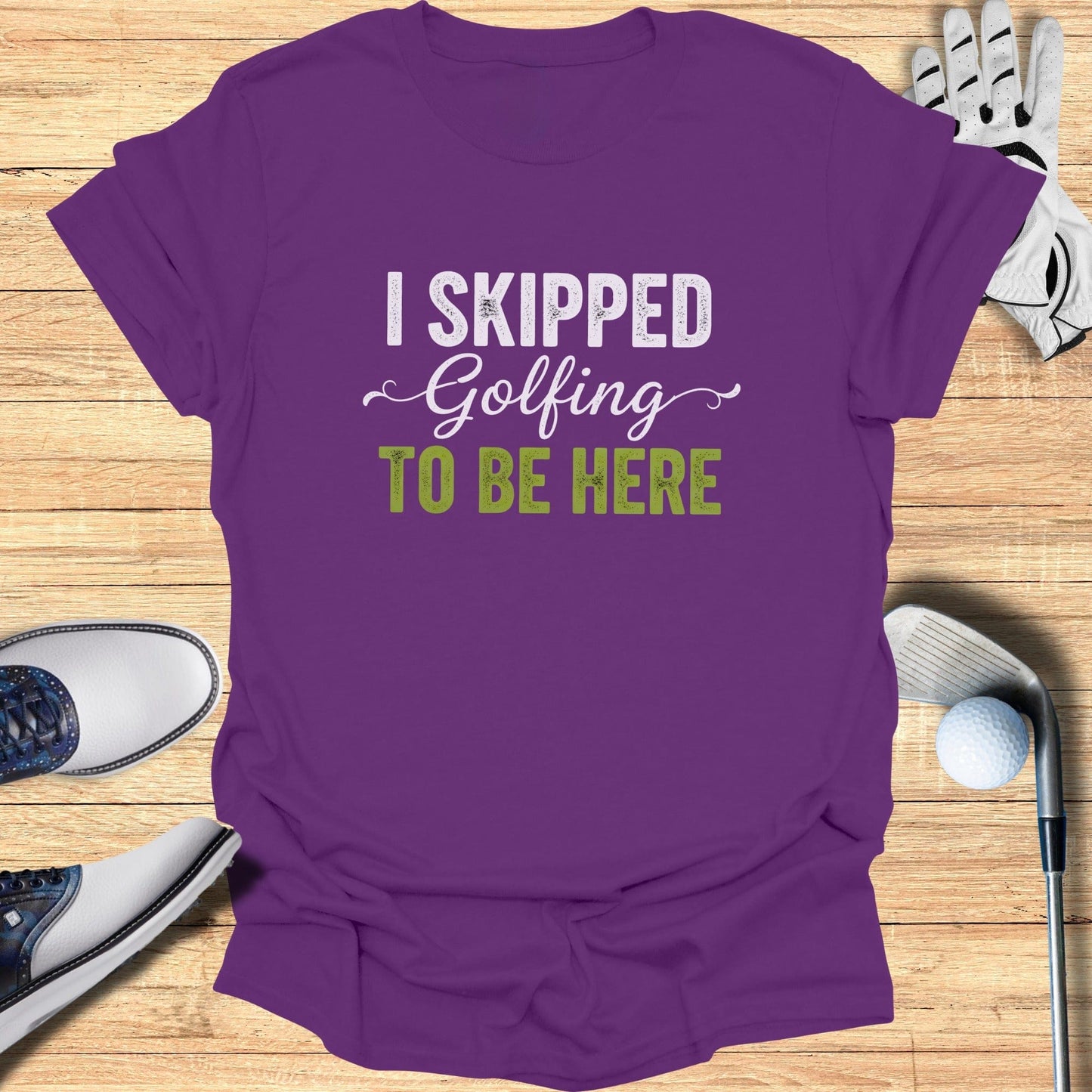 Skipped Golf to Be Here T-Shirt