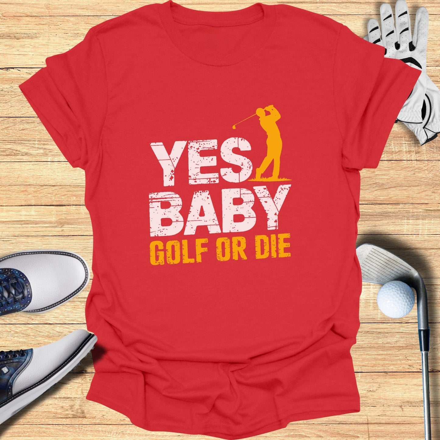 Yes Baby Golf Or Die T-Shirt - Funny Golf Tee by Swing Epic