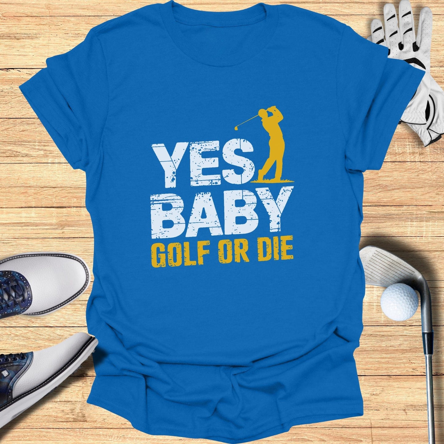 Yes Baby Golf Or Die T-Shirt - Funny Golf Tee by Swing Epic