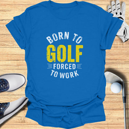 Born to Golf, Forced to Work T-Shirt - Funny Golf T-Shirt by SwingEpic