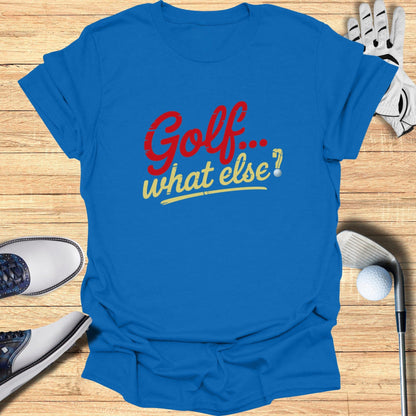 Golf. What Else? T-Shirt - Funny Golf Tee by Swing Epic