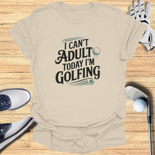 I Can't Adult Today T-Shirt - Funny Golf Tee by Swing Epic