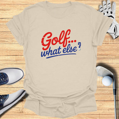 Golf. What Else? T-Shirt - Funny Golf Tee by Swing Epic