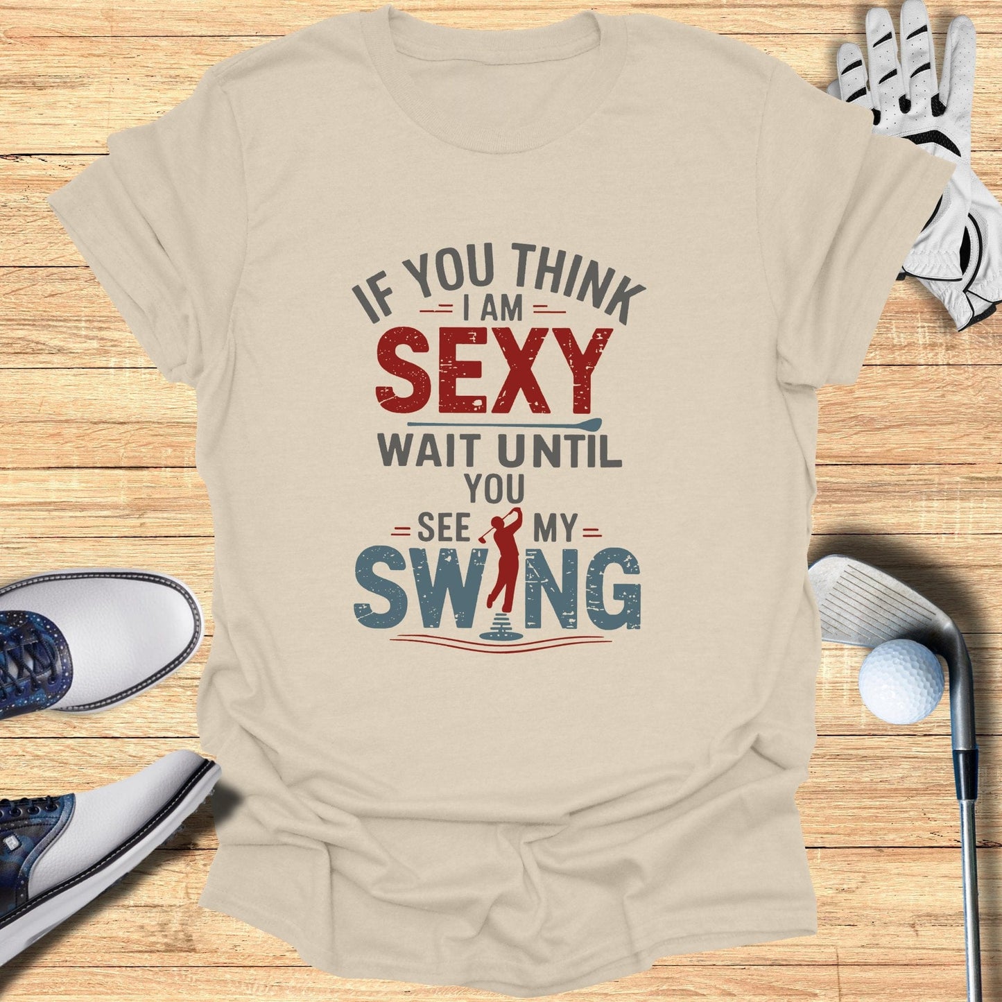 If You Think I Am Sexy T-Shirt - Funny Golf Tee by Swing Epic