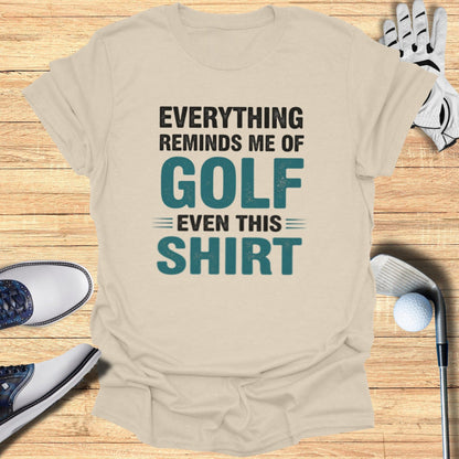 Everything Reminds Me of Golf T-Shirt