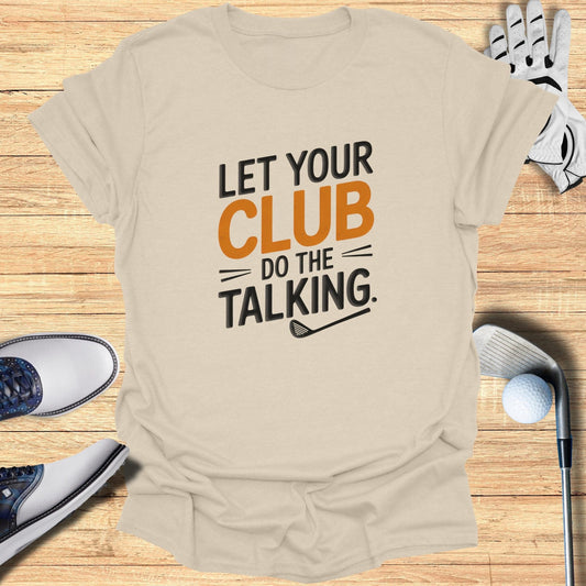 Let Your Club Do The Talking T-Shirt - Funny Golf Tee by Swing Epic