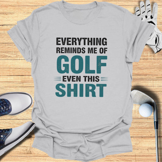 Everything Reminds Me of Golf T-Shirt