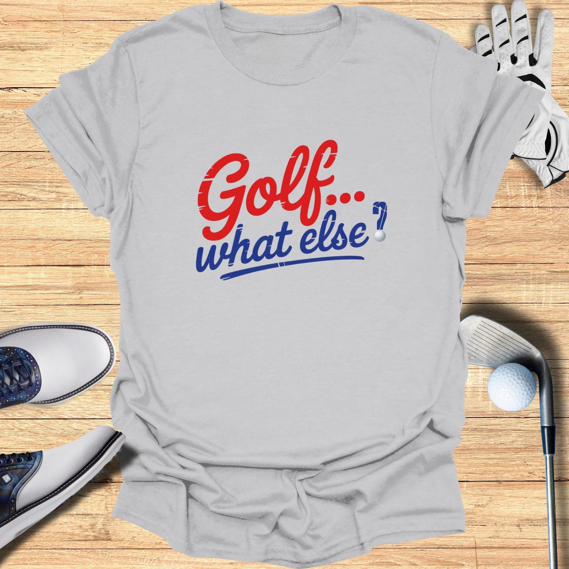 Golf. What Else? T-Shirt - Funny Golf Tee by Swing Epic