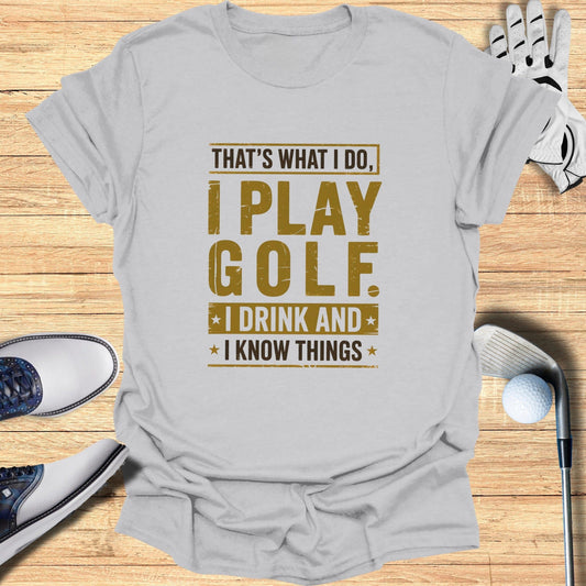 I Play Golf, I Drink, I Know Things T-Shirt - Funny Golf T-Shirt by SwingEpic