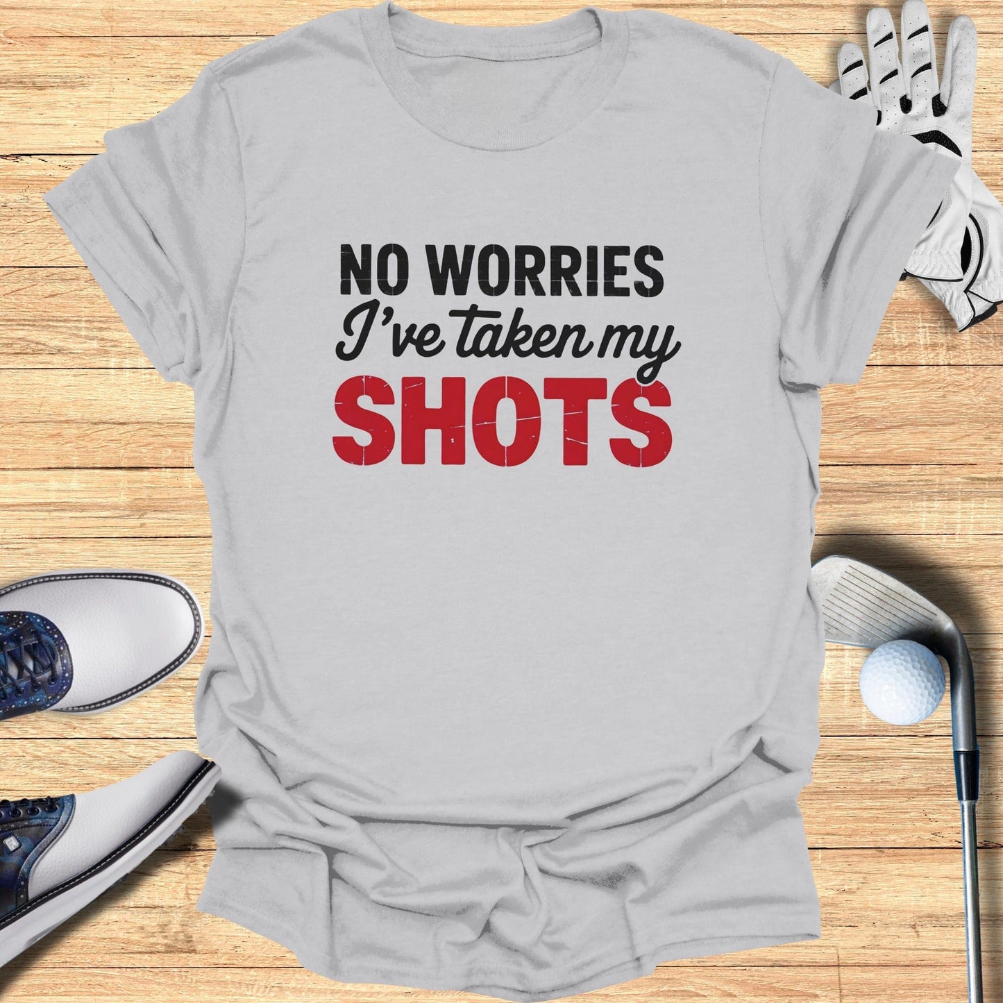 No Worries, I’ve Taken My Shots T-Shirt