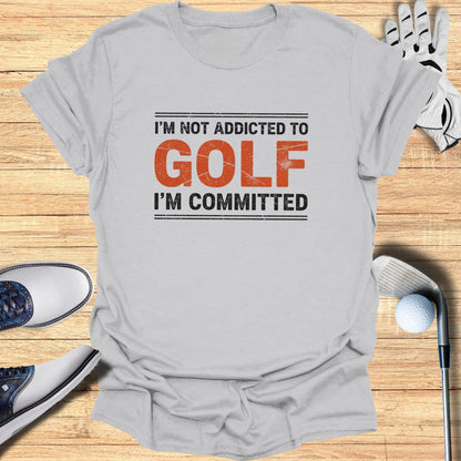Not Addicted, Just Committed T-Shirt