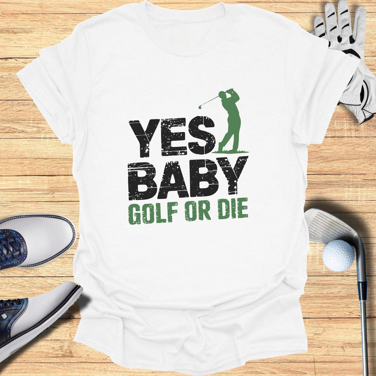 Yes Baby Golf Or Die T-Shirt - Funny Golf Tee by Swing Epic