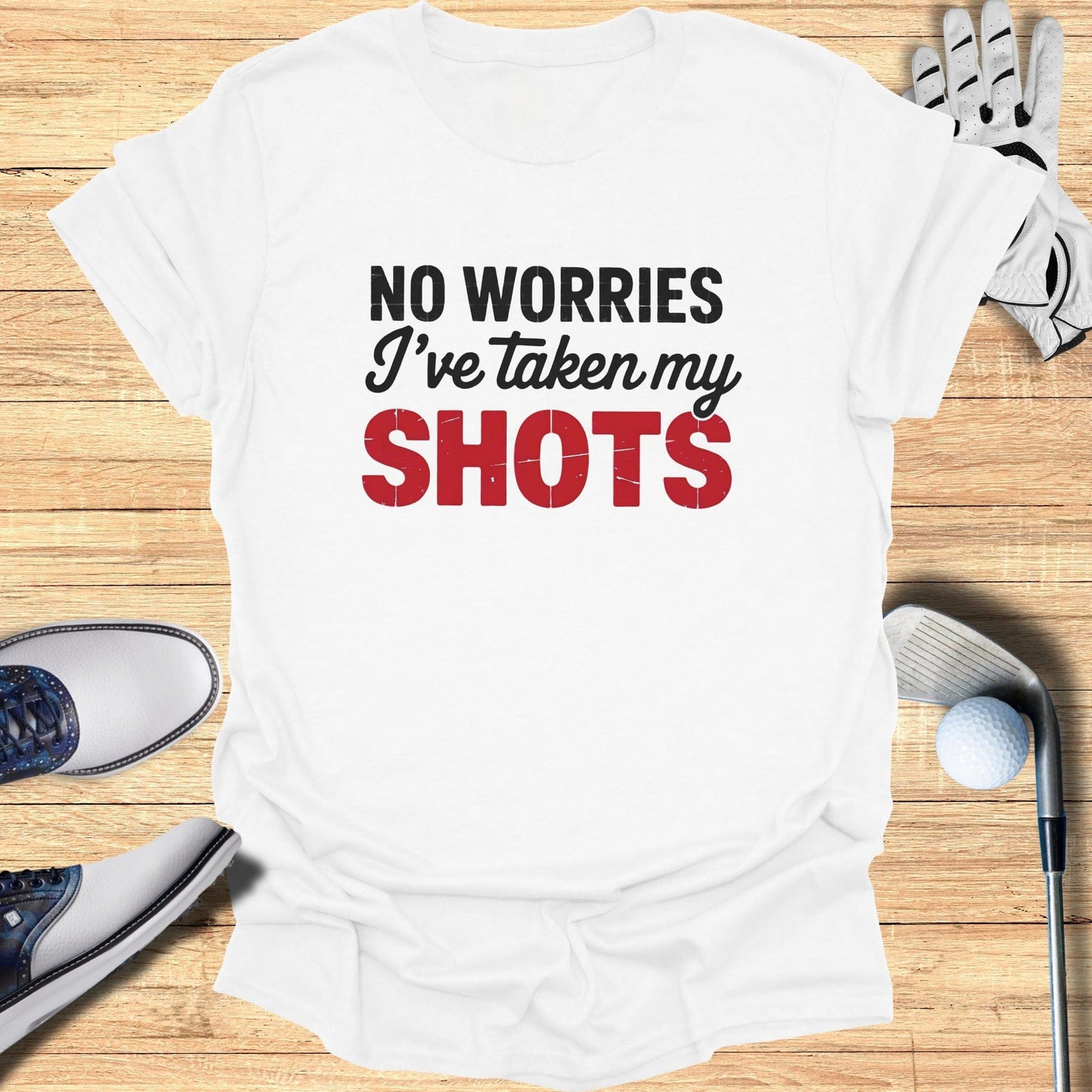 No Worries, I’ve Taken My Shots T-Shirt