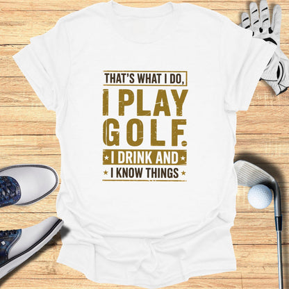 I Play Golf, I Drink, I Know Things T-Shirt - Funny Golf T-Shirt by SwingEpic