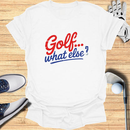 Golf. What Else? T-Shirt - Funny Golf Tee by Swing Epic