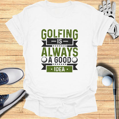 Golfing’s Always a Good Idea T-Shirt